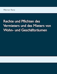 Rechte und Pflichten des Vermieters und des Mieters von Wohn- und Geschäftsräumen - Werner Renz - E-Book