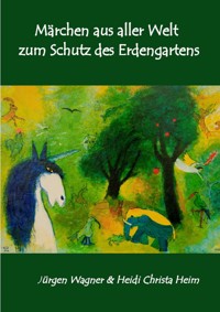 Märchen aus aller Welt zum Schutz des Erdengartens - Jürgen Wagner - E-Book
