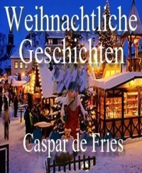 Weihnachtliche Geschichten - Caspar de Fries - E-Book