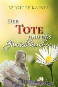 Der Tote und das Gänseblümchen - Brigitte Kaindl - E-Book