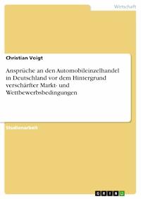 Ansprüche an den Automobileinzelhandel in Deutschland vor dem Hintergrund verschärfter Markt- und Wettbewerbsbedingungen - Christian Voigt - E-Book