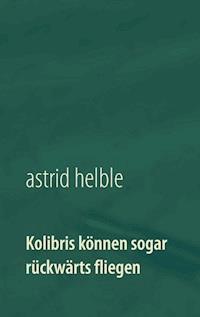Kolibris können sogar rückwärts fliegen - Astrid Helble - E-Book
