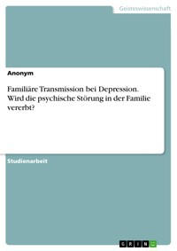 Familiäre Transmission bei Depression. Wird die psychische Störung in der Familie vererbt? -  - E-Book