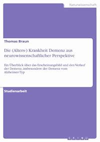 Die (Alters-) Krankheit Demenz aus neurowissenschaftlicher Perspektive - Thomas Braun - E-Book