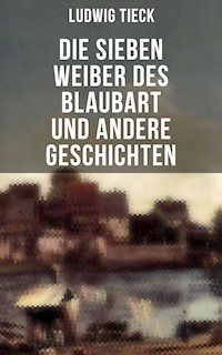 Die sieben Weiber des Blaubart und andere Geschichten - Ludwig Tieck - E-Book