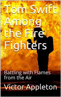 Tom Swift Among the Fire Fighters; Or, Battling with Flames from the Air - Victor Appleton - E-Book