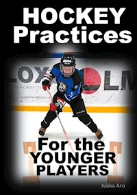 Hockey Practices for the Younger Players - Jukka Aro - E-Book