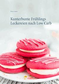Kunterbunte Frühlings Leckereien nach Low Carb - Petra Lasers - E-Book