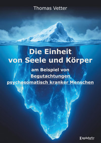 Die Einheit von Seele und Körper am Beispiel von Begutachtungen psychosomatisch kranker Menschen - Dr. Thomas Vetter - E-Book