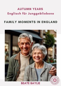 Family Moments in England - AUTUMN YEARS - Englisch für Junggebliebene - Beate Baylie - E-Book