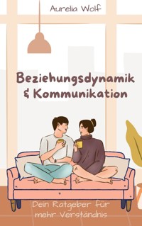 Beziehungsdynamik & Kommunikation - Aurelia Wolf - E-Book