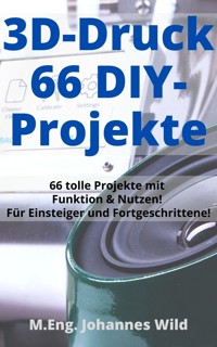 3D-Druck | 66 DIY-Projekte - M.Eng. Johannes Wild - E-Book