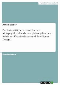 Zur Aktualität der aristotelischen Metaphysik anhand einer philosophischen Kritik am Kreationismus und 'Intelligent Design' - Anton Distler - E-Book