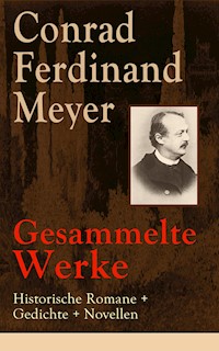 Gesammelte Werke: Historische Romane + Gedichte + Novellen - Conrad Ferdinand Meyer - E-Book