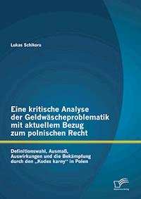 Eine kritische Analyse der Geldwäscheproblematik mit aktuellem Bezug zum polnischen Recht: Definitionswahl, Ausmaß, Auswirkungen und die Bekämpfung durch den „Kodex karny“ in Polen - Lukas Schikora - E-Book
