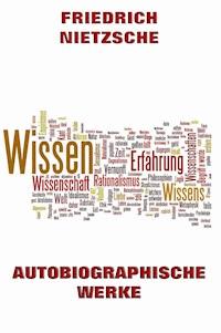 Autobiographische Werke - Friedrich Nietzsche - E-Book