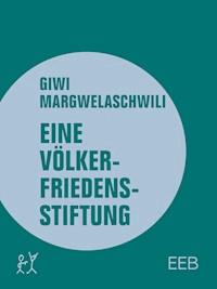 Eine Völkerfriedensstiftung - Giwi Margwelaschwili - E-Book
