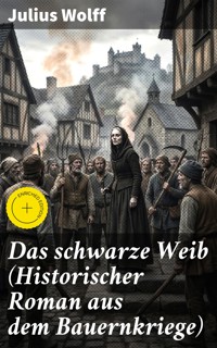 Das schwarze Weib (Historischer Roman aus dem Bauernkriege) - Julius Wolff - E-Book