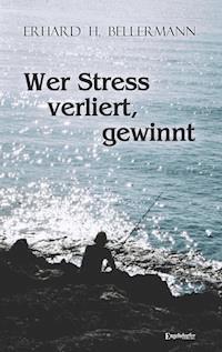 Wer Stress verliert, gewinnt - Erhard H. Bellermann - E-Book
