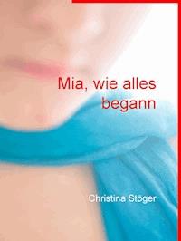 Mia, wie alles begann - Christina Stöger - kostenlos E-Book
