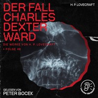 Der Fall Charles Dexter Ward (Die Werke von H. P. Lovecraft, Folge 48) - H. P. Lovecraft - Hörbuch