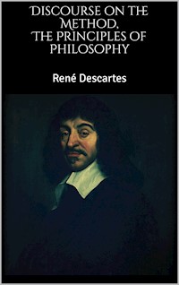 The Principles of Philosophy, Discourse on the Method - René Descartes - E-Book