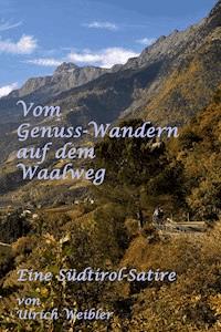 Vom Genusswandern auf dem Waalweg - Ulrich Weibler - E-Book