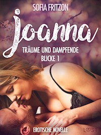 Joanna – Träume und dampfende Blicke 1 - Erotische Novelle - Sofia Fritzson - E-Book