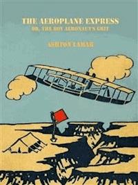 The Aeroplane Express or, The Boy Aeronaut's Grit - Ashton Lamar - E-Book