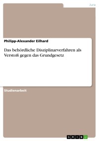 Das behördliche Disziplinarverfahren als Verstoß gegen das Grundgesetz - Philipp-Alexander Eilhard - E-Book