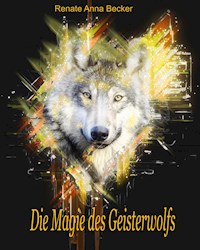 Die Magie des Geisterwolfs - Renate Anna Becker - E-Book