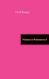 Visions et Puissances I - Orell Kingzy - E-Book