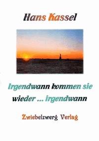 Irgendwann kommen sie wieder… irgendwann - Hans Kassel - E-Book