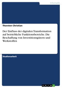 Der Einfluss der digitalen Transformation auf betriebliche Funktionsbereiche. Die Beschaffung von Investitionsgütern und Werkstoffen - Thorsten Christian - E-Book