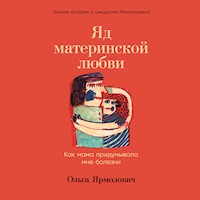 Яд материнской любви: Как мама придумывала мне болезни. Личная история о синдроме Мюнхгаузена - Ольга Ярмолович - Hörbuch