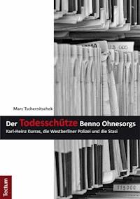 Der Todesschütze Benno Ohnesorgs - Marc Tschernitschek - E-Book