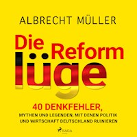 Die Reformlüge - 40 Denkfehler, Mythen und Legenden, mit denen Politik und Wirtschaft Deutschland ruinieren - Albrecht Müller - Hörbuch