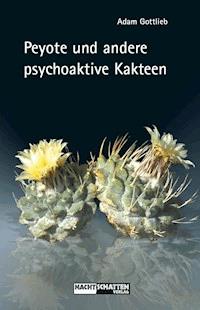 Peyote und andere psychoaktive Kakteen - Adam Gottlieb - E-Book