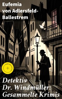 Detektiv Dr. Windmüller: Gesammelte Krimis - Eufemia von Adlersfeld-Ballestrem - E-Book