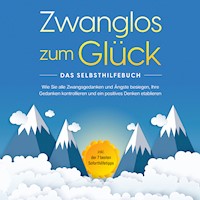 Zwanglos zum Glück - Das Selbsthilfebuch: Wie Sie alle Zwangsgedanken und Ängste besiegen, Ihre Gedanken kontrollieren und ein positives Denken etablieren - inkl. der 7 besten Soforthilfetipps - Kaspar Wendland - Hörbuch