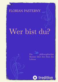 Wer bist du? Persönlichkeitsentwicklung trifft Roman - Eine philosophische Reise zu sich selbst - Florian Pasterny - E-Book