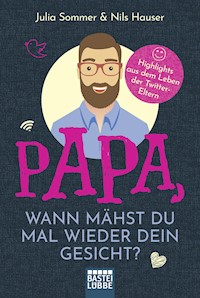 Papa, wann mähst du mal wieder dein Gesicht? - Julia Sommer - E-Book