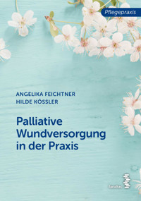 Palliative Wundversorgung in der Praxis - Angelika Feichtner - E-Book