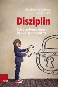 Disziplin – Schlüsselkompetenz des 21. Jahrhunderts - Ursula Günster-Schöning - E-Book