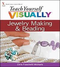 Teach Yourself VISUALLY Jewelry Making and Beading - Chris Franchetti Michaels - E-Book