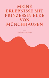 Meine Erlebnisse mit Prinzessin Elke von Münchhausen - Paul von Leiselheim - E-Book