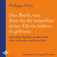 Das Buch, von dem du dir wünschst, deine Eltern hätten es gelesen - Philippa Perry - Hörbuch