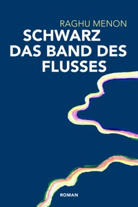 Schwarz das Band des Flusses - Raghu Menon - E-Book