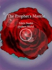The Prophet's Mantle - Edith Nesbit and Hubert Bland - E-Book