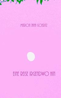 Eine Reise irgendwo hin - Marion Jana Goeritz - E-Book
